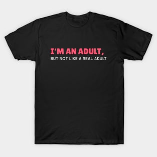 I'm an Adult, But Not Like a Real Adult - Funny Sarcastic 18th Birthday Gift T-Shirt